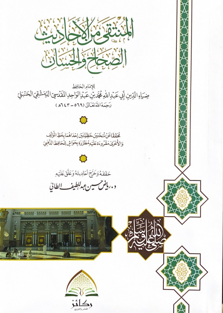 المنتقى من الأحاديث الصحاح والحسان  للإمام الحافظ ضياء الدين أبي عبدالله محمد بن عبدالواحد المقدسي الدمشقي الحنبلي  حققه وخرج أحاديثه وعلق عليه د.رياض حسين عبداللطيف الطائي