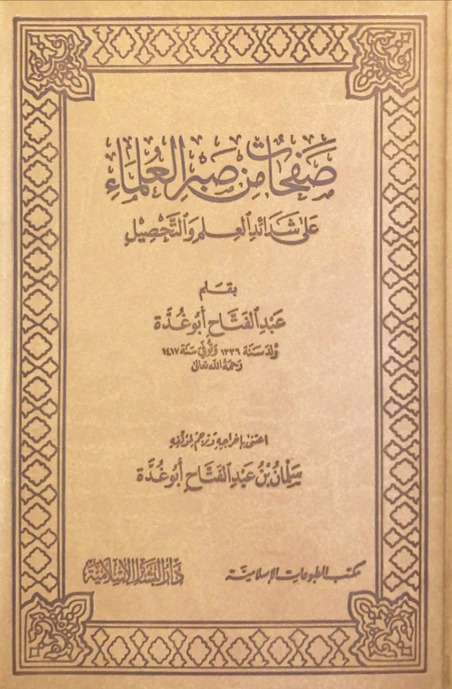 صفحات من صبر العلماء على شدائد العلم والتحصيل  فاخر  بقلم عبدالفتاح أبوغدة  اعتنى بإخراجه وترجم لمؤلفه سلمان بن عبدالفتاح أبوغدة