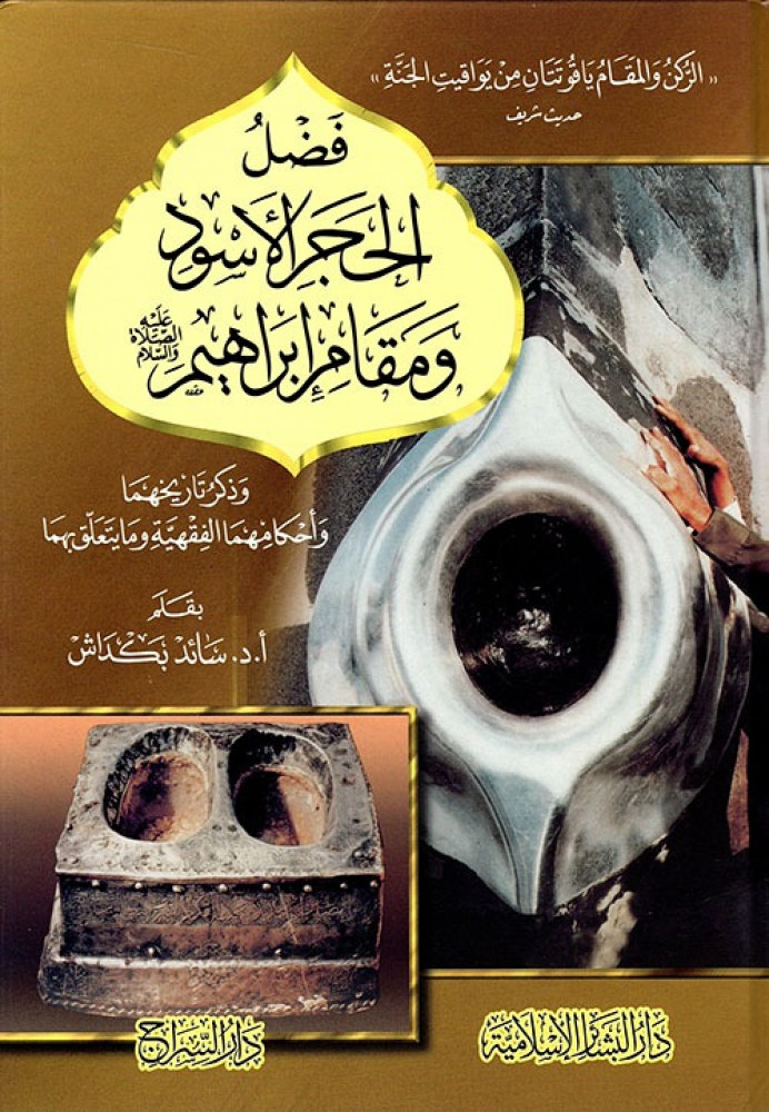 فضل الحجر الأسود ومقام إبراهيم عليه الصلاة والسلام وذكر تاريخهما وأحكامهما الفقهية وما يتعلق بهما