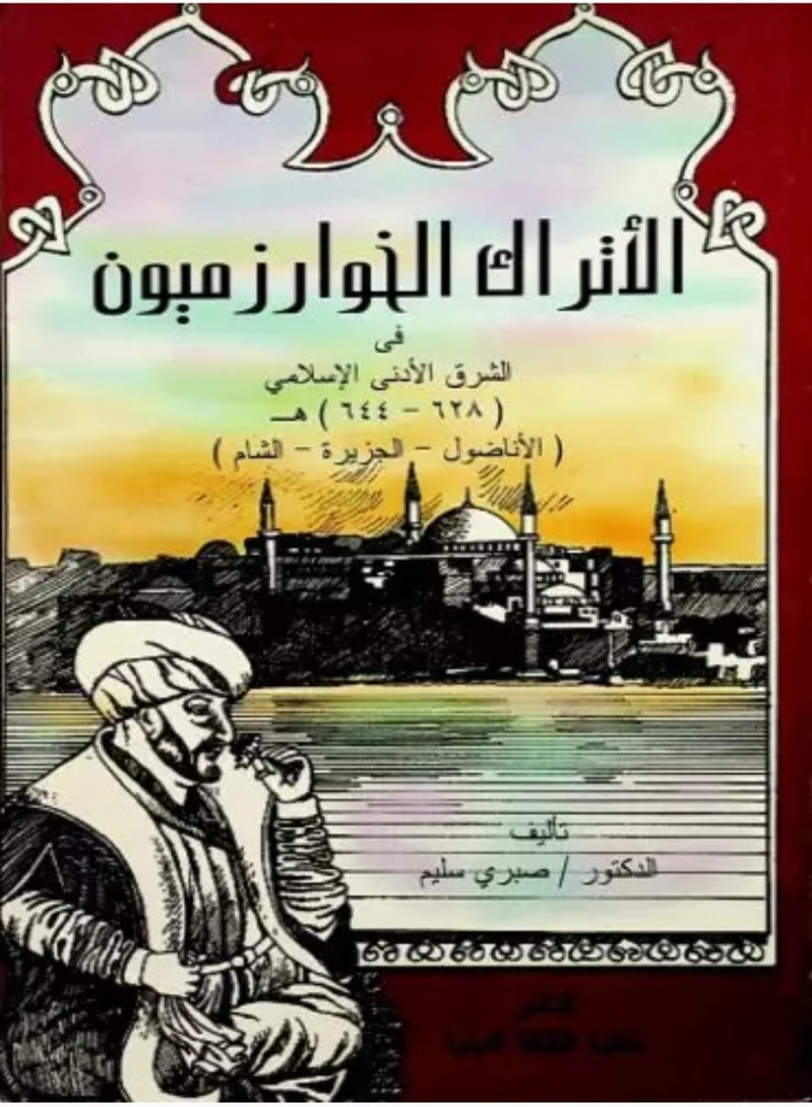 الأتراك الخوارزميون في الشرق الأدنى الإسلامي (628 - 644 ) ه (الأناضول - الجزيرة - الشام)