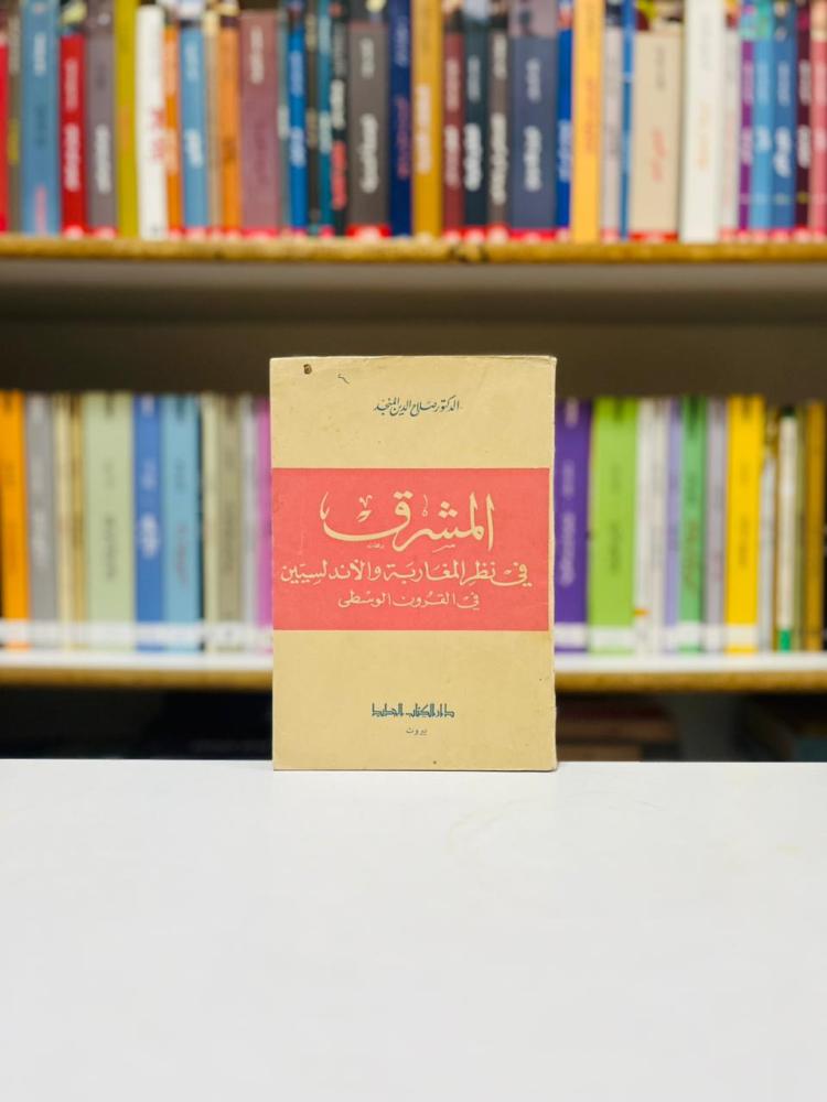 المشرق في نظر المغاربة والاندلسيين في القرون الوسطى - صلاح الدين المنجد