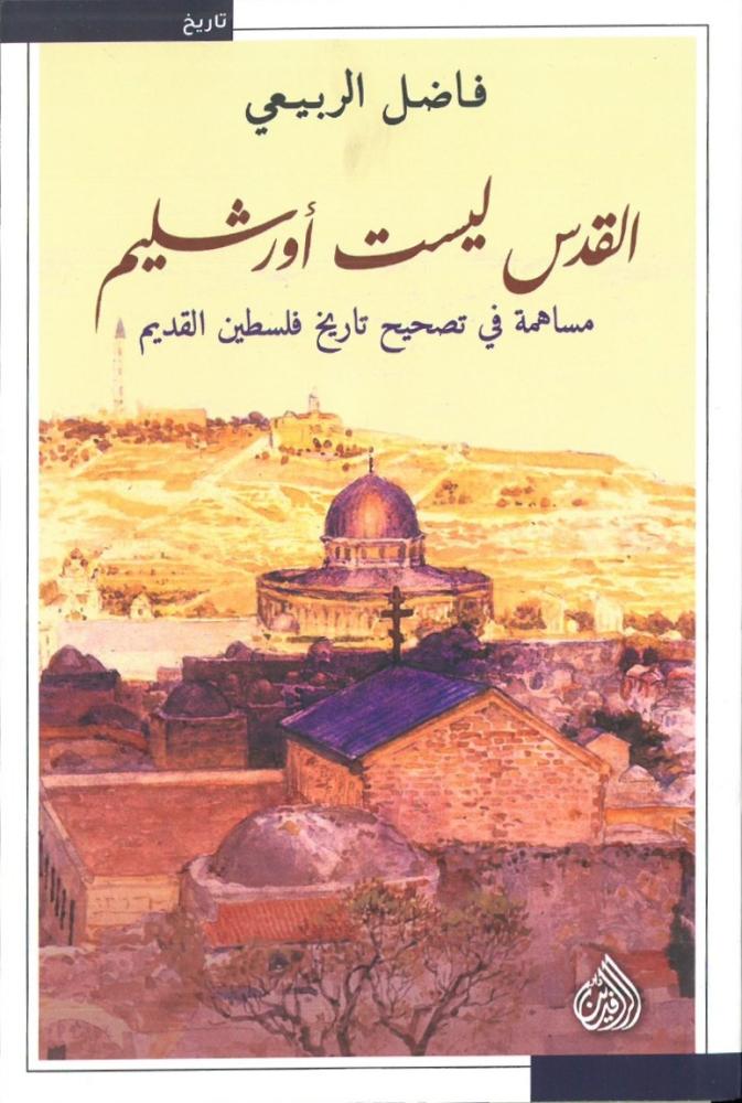 القدس ليست اورشليم مساهمة في تصحيح تاريخ فلسطين القديم