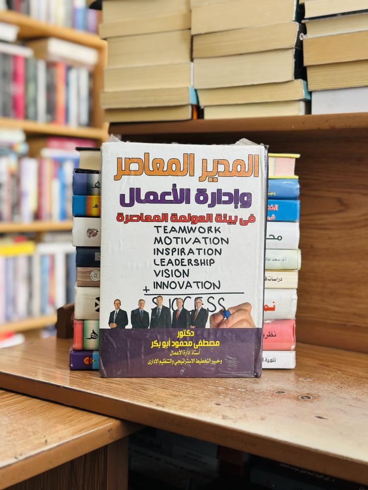 المدير المعاصر وإدارة الأعمال في بيئة العولمة المعاصرة مصطفى محمود أبو بكر