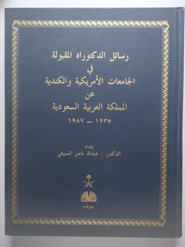رسائل الدكتوراة المقبولة في الجامعات الامريكية والكندية عن المملكة العربية السعودية 1935-1987 . اعداد : د . عبدالله ناصر السبيعي . غلاف مقوى من الحجم الكبير