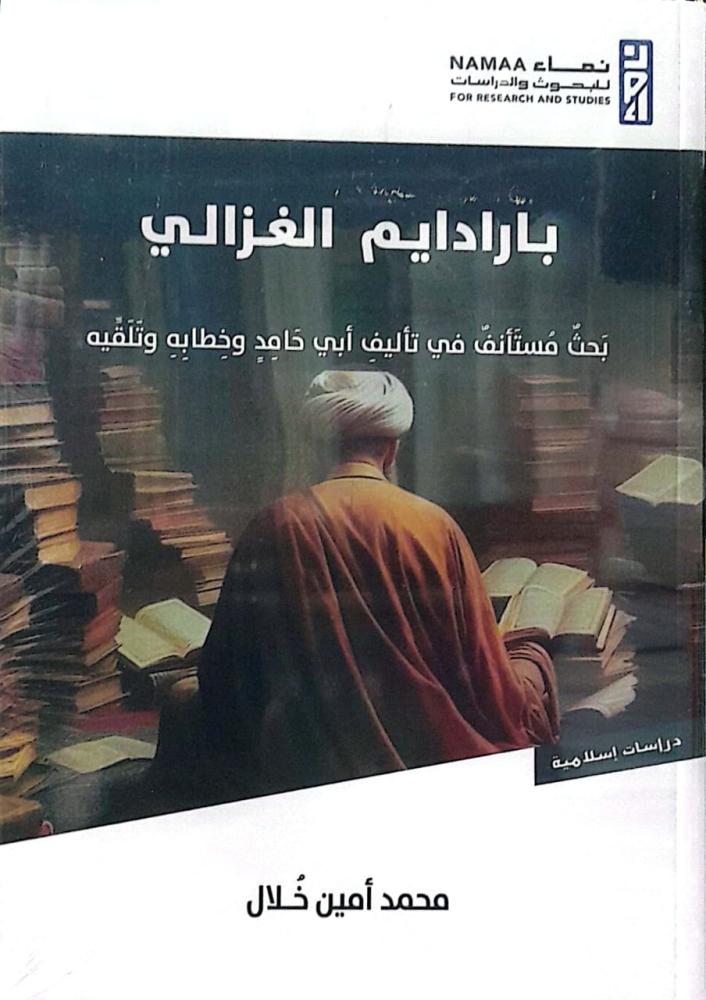 بارادايم الغزالي بَحثٌ مُستَأنفٌ في تأليفِ أبي حَامِدٍ وخِطابِهِ وتَلَقِّيه