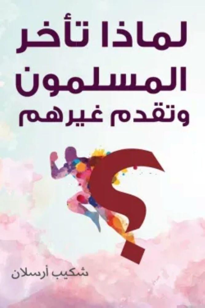 لماذا تأخر المسلمون وتقدم غيرهم - شكيب أرسلان