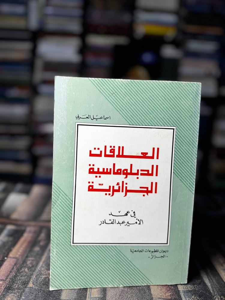 العلاقات الدبلوماسية الجزائرية في عهد الأمير عبدالقادر "إسماعيل العربي"