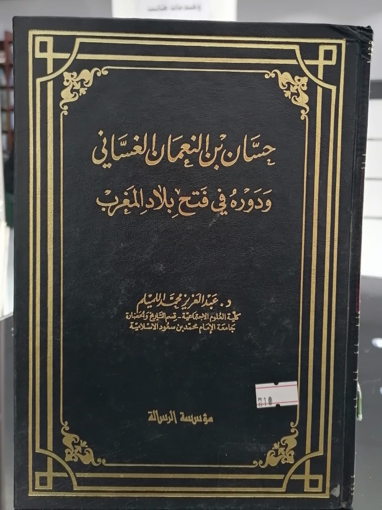 Hassan bin Al-Nu'man Al-Ghasani and his role in the conquest of the Maghreb countries Dr. Abdulaziz Mohammed Al-Lamailim