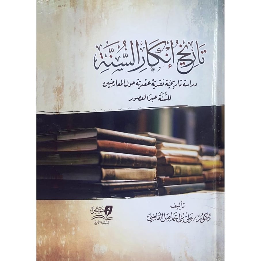 تاريخ انكار السنة دراسة تاريخية نقدية عقدية حول المعارضين للسنة عبر العصور