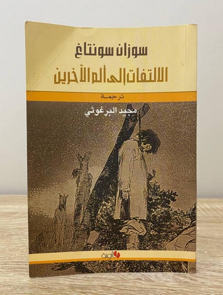 الالتفات إلى ألم الآخرين   سوزان سونتاغ الطبعة الأولى 2005م الصفحات:119 صفحة