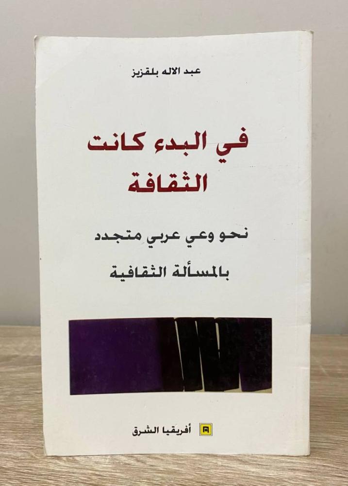 في البدء كانت الثقافة  ؛ نحو وعي عربي متجدد بالمسألة الثقافية  عبدالإله بلقزيز ‏الصفحات: 173 صفحة