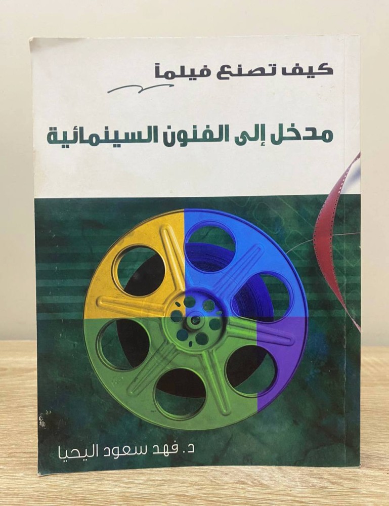 ‏كيف تصنع فيلماً مدخل إلى الفنون السينمائية  د. فهد سعود اليحيى الصفحات: 334 صفحة