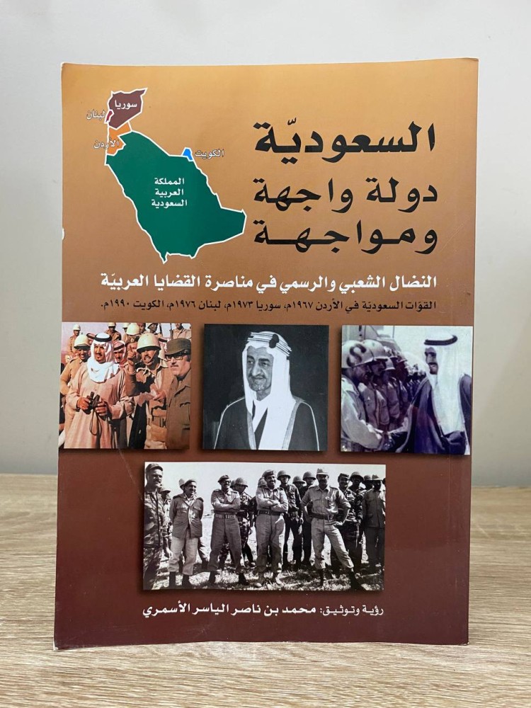 السعودية دولة واجهة ومواجهة   النضال الشعبي والرسمي  في مناصرة القضايا العربية   القوات السعودية في الأردن 1967م  سوريا 1973 م  لبنان 1976م  الكويت 1990 م    رؤية وتوثيق :  محمد بن ناصر الياسر الاسمري  270 صفحة