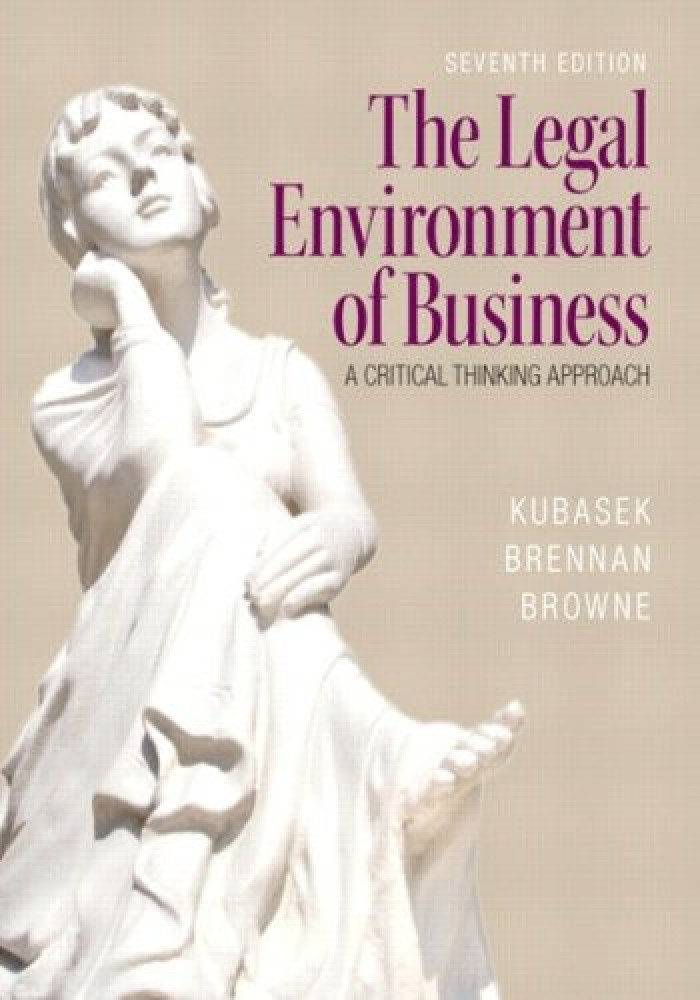 The legal environment of business a critical thinking approach7th by kubasek brennan browne