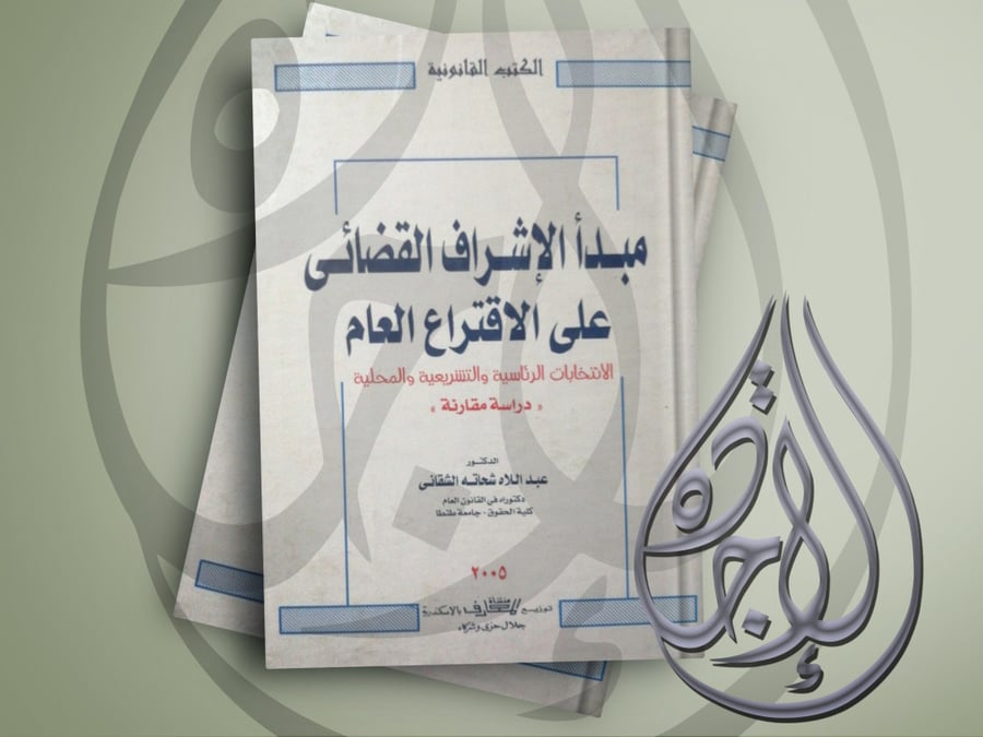 مبدأ الاشراف القضائي على الاقتراع العام (الانتخابات الرئاسية والتشريعية والمحلية) دراسة مقارنة للدكتور / عبداللاه شحاته الشقاني