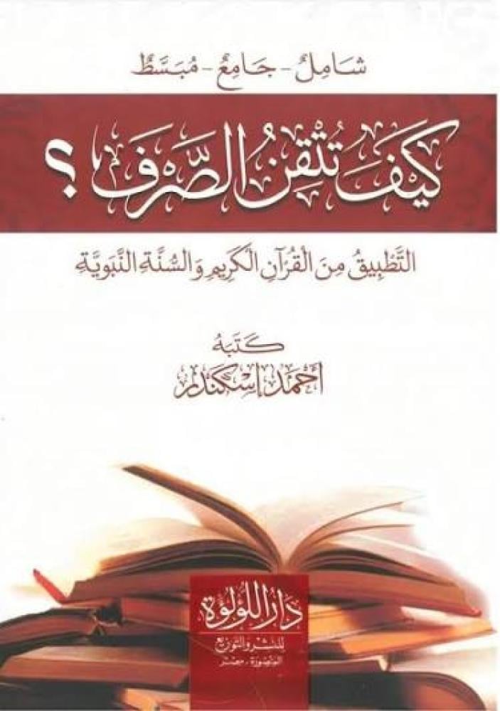 كيف تتقن الصرف التطبيق من القرآن الكريم والسنة النبوية / تأليف احمد اسكندر