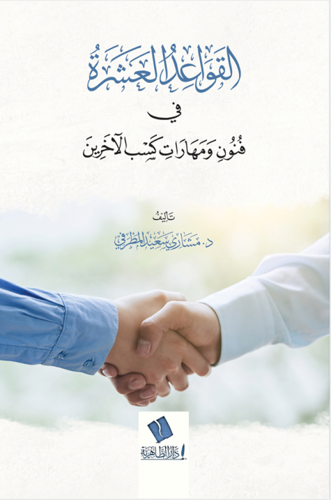 القواعد العشرة في فنون ومهارات كسب الاخرين - مشاري المطرفي