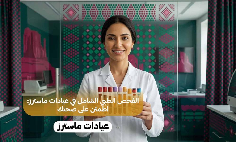 الفحص الطبي الشامل في عيادات ماسترز: اطمئن على صحتك