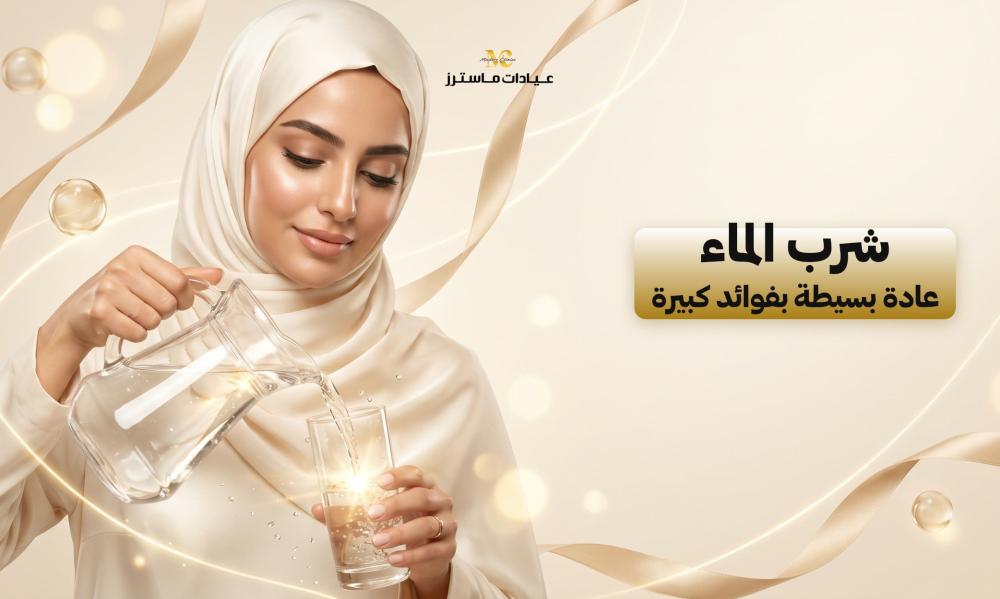 شرب الماء عادة بسيطة بفوائد كبيرة