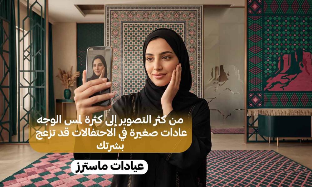 من كثر التصوير إلى كثرة لمس الوجه.. عادات صغيرة في الاحتفالات قد تزعج بشرتك