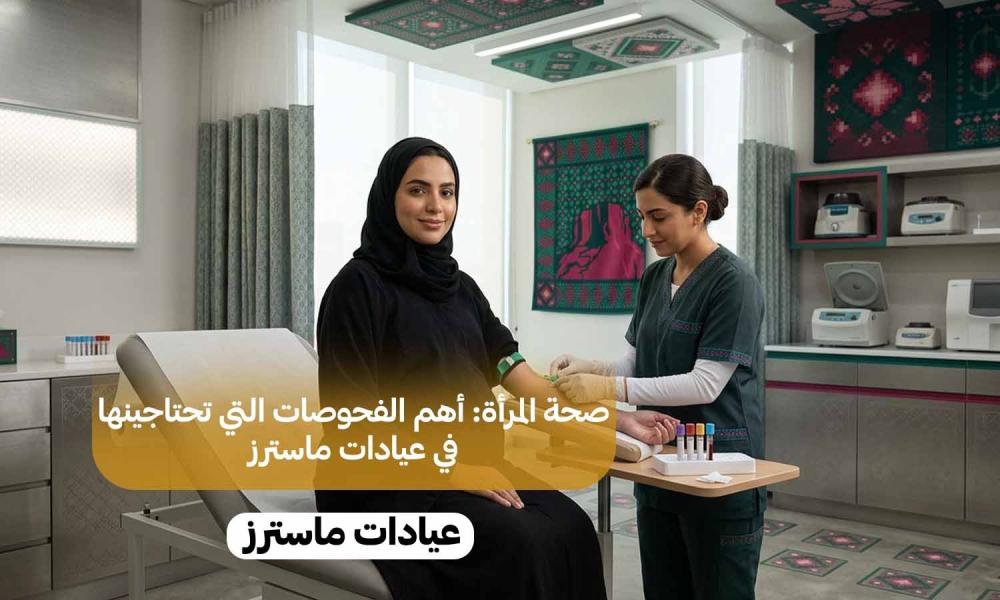 صحة المرأة: أهم الفحوصات التي تحتاجينها في عيادات ماسترز