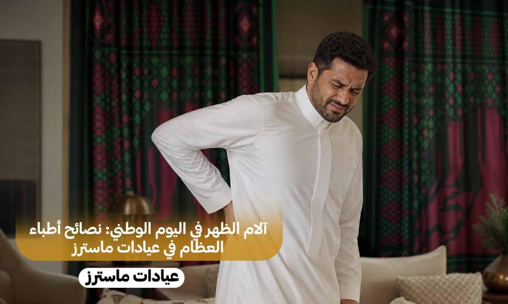 آلام الظهر في اليوم الوطني: نصائح أطباء العظام في عيادات ماسترز