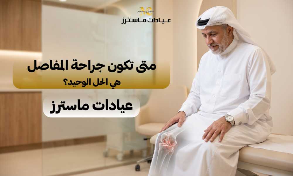 متى تكون جراحة المفاصل هي الحل الوحيد؟ – عيادات ماسترز