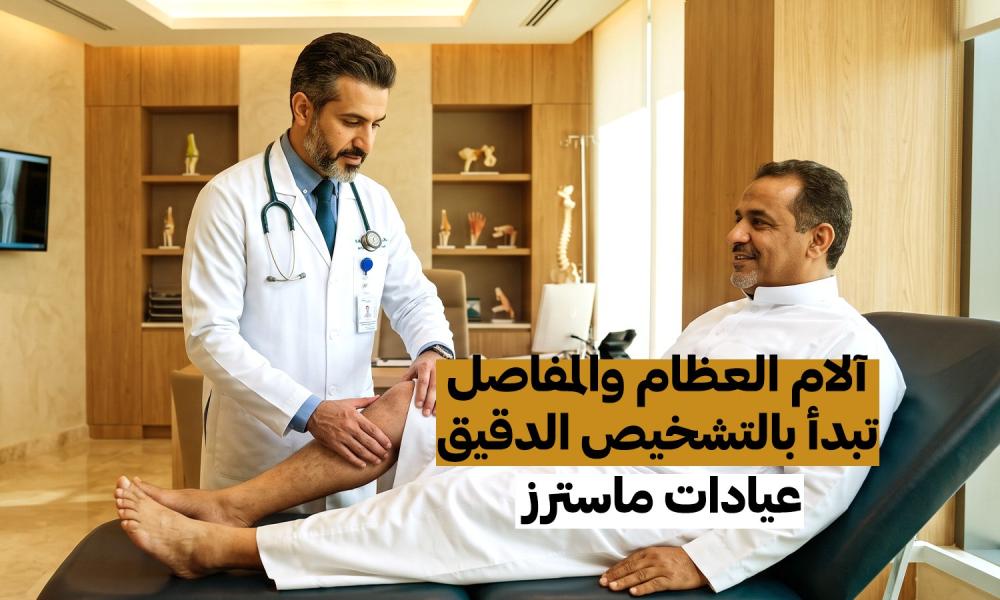 آلام العظام والمفاصل تبدأ بالتشخيص الدقيق.. أحدث خدمات التصوير في عيادات ماسترز