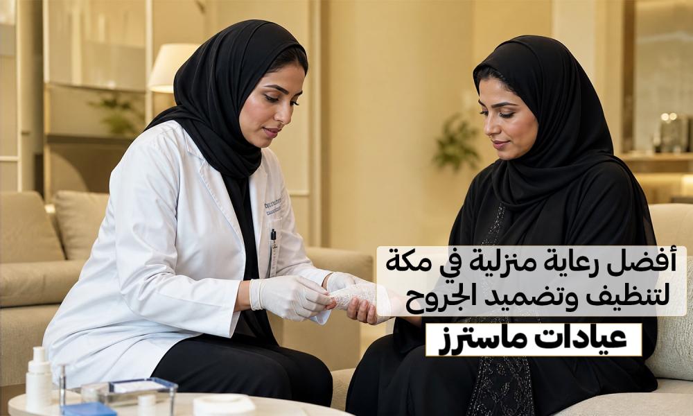 أفضل رعاية منزلية في مكة لتنظيف وتضميد الجروح | عيادات ماسترز
