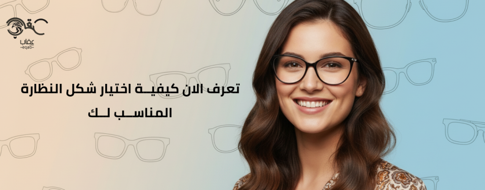 تعرف الان كيفية اختيار شكل النظارة المناسب لك