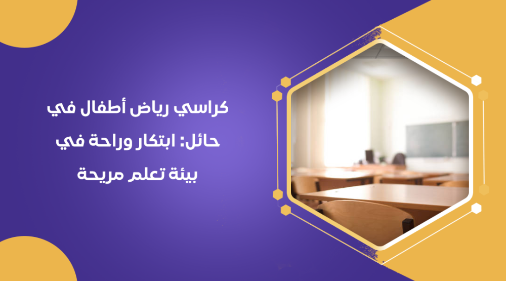 كراسي رياض أطفال في حائل: ابتكار وراحة في بيئة تعلم مريحة
