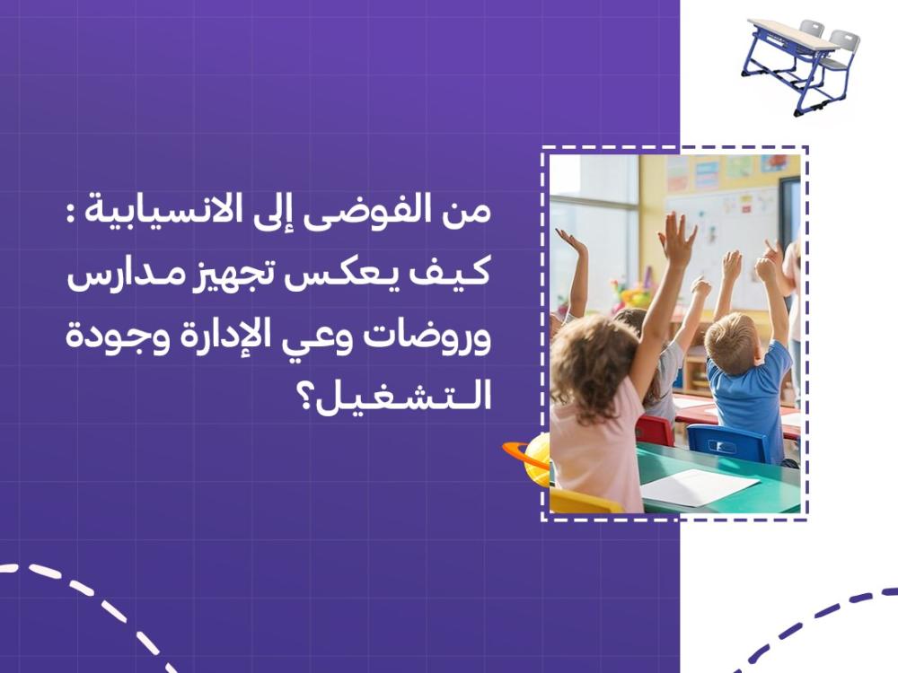 من الفوضى إلى الانسيابية: كيف يعكس تجهيز مدارس وروضات وعي الإدارة وجودة التشغيل؟