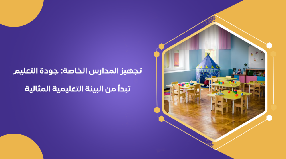 تجهيز المدارس الخاصة: جودة التعليم تبدأ من البيئة التعليمية المثالية