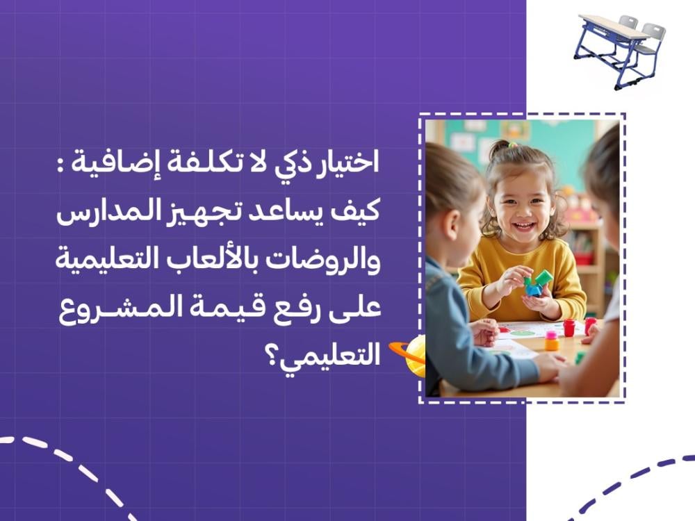 اختيار ذكي لا تكلفة إضافية: كيف يساعد تجهيز المدارس والروضات بالألعاب التعليمية على رفع قيمة المشروع التعليمي؟