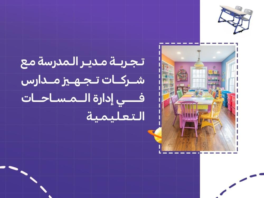 تجربة مدير المدرسة مع شركات تجهيز مدارس في إدارة المساحات التعليمية