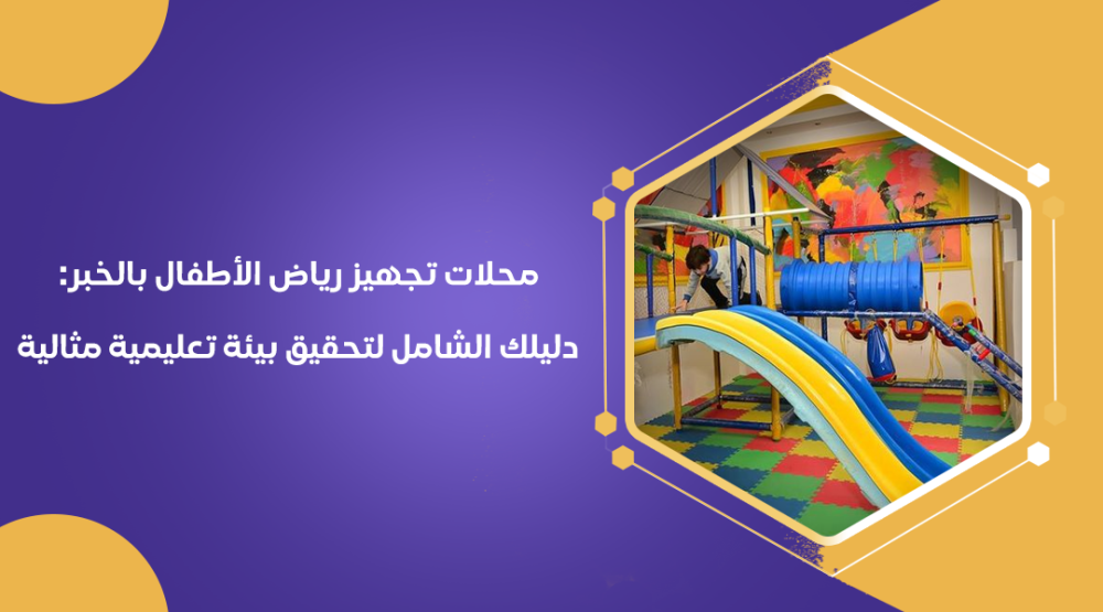 محلات تجهيز رياض الأطفال بالخبر: دليلك الشامل لتحقيق بيئة تعليمية مثالية