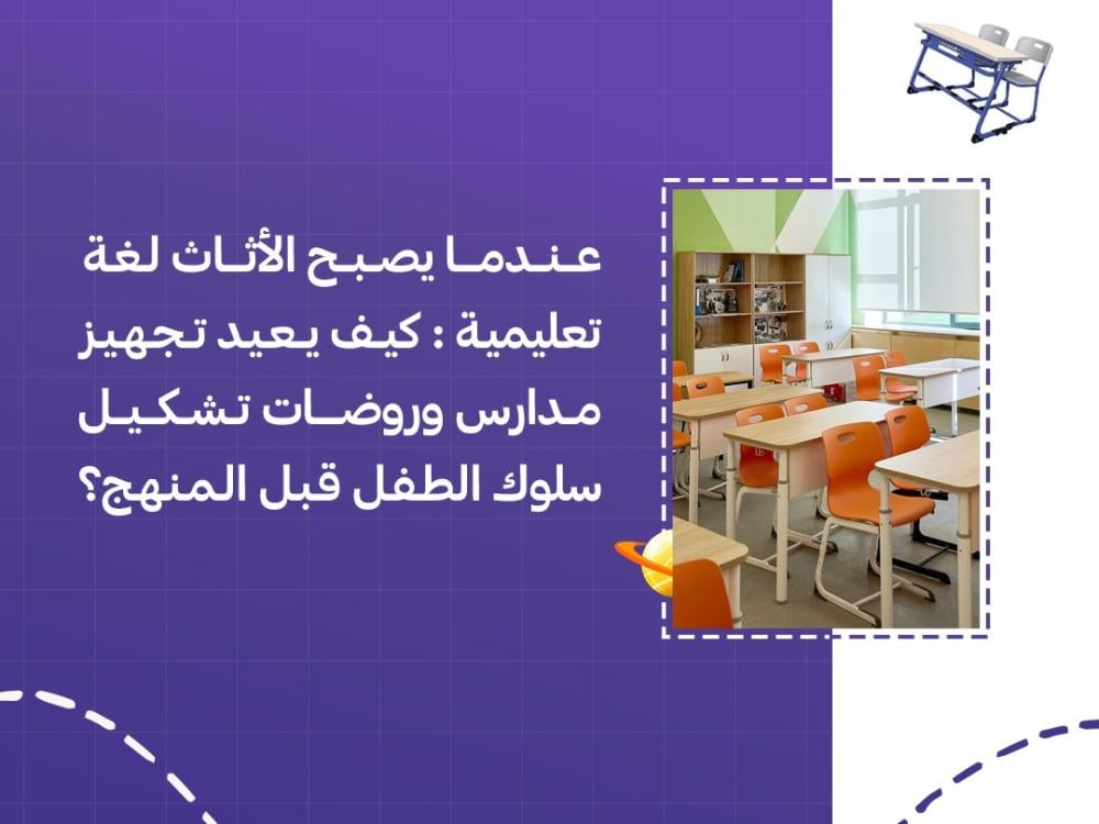 عندما يصبح الأثاث لغة تعليمية: كيف يعيد تجهيز مدارس وروضات تشكيل سلوك الطفل قبل المنهج؟