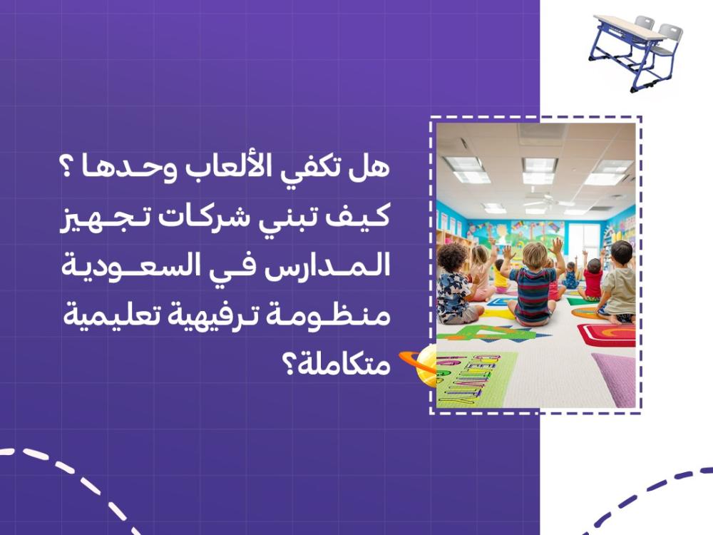 كيف تبني شركات تجهيز المدارس في السعودية منظومة ترفيهية تعليمية متكاملة