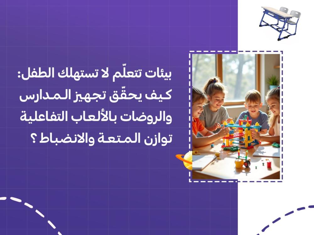 بيئات تتعلّم لا تستهلك الطفل: كيف يحقّق تجهيز المدارس والروضات بالألعاب التفاعلية توازن المتعة والانضباط؟