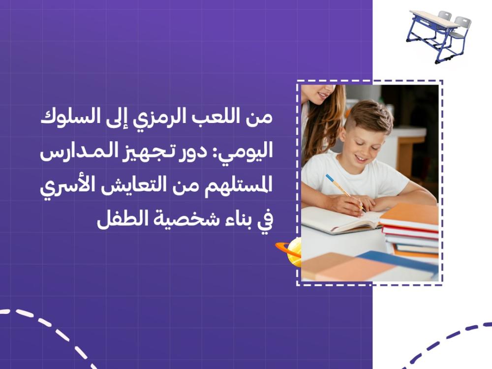 من اللعب الرمزي إلى السلوك اليومي: دور تجهيز المدارس المستلهم من التعايش الأسري في بناء شخصية الطفل