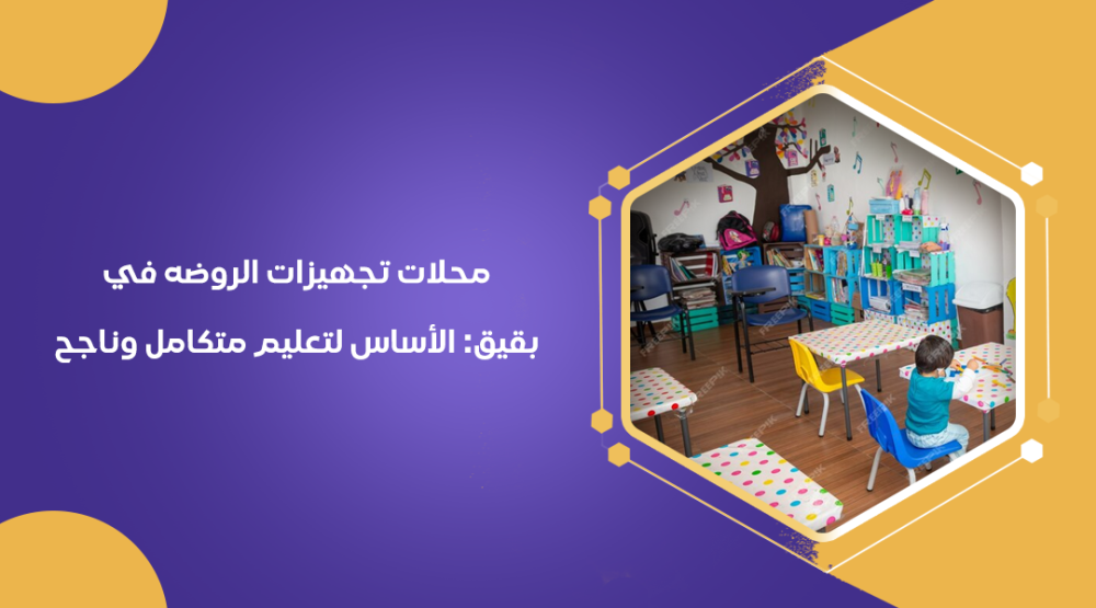 محلات تجهيزات الروضه في بقيق: الأساس لتعليم متكامل وناجح