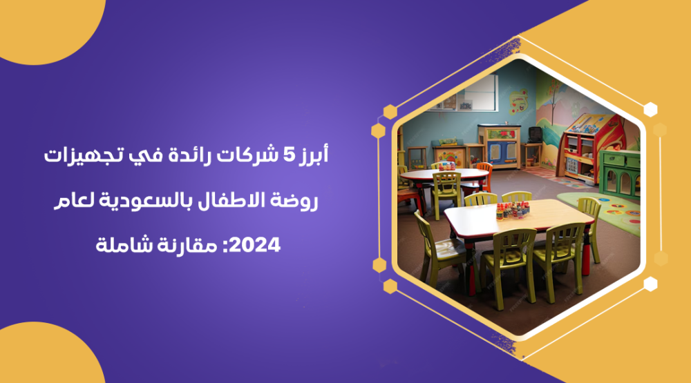 أبرز 5 شركات رائدة في تجهيزات روضة الاطفال بالسعودية لعام 2024: مقارنة شاملة