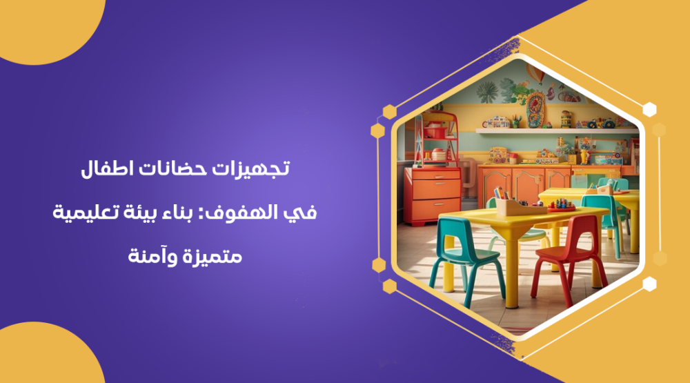 تجهيزات حضانات اطفال في الهفوف: بناء بيئة تعليمية متميزة وآمنة