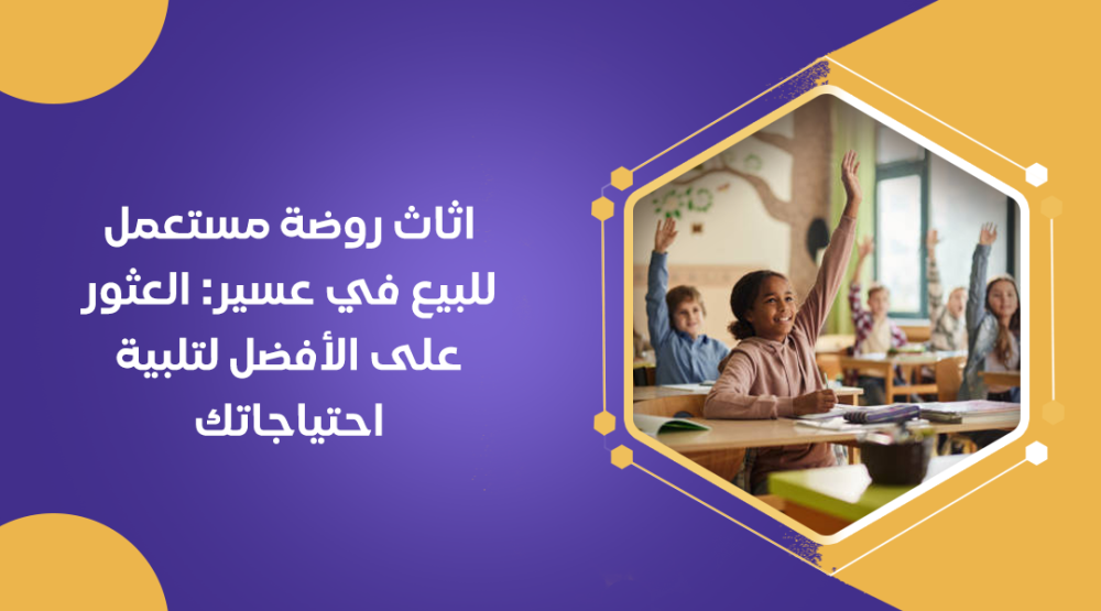 اثاث روضة مستعمل للبيع في عسير: العثور على الأفضل لتلبية احتياجاتك