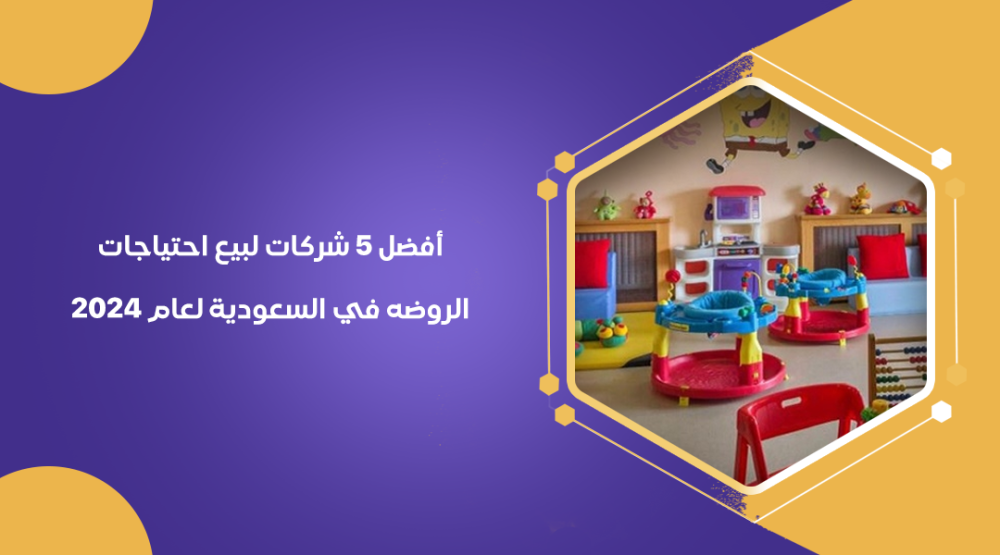 أفضل 5 شركات لبيع احتياجات الروضه في السعودية لعام 2024