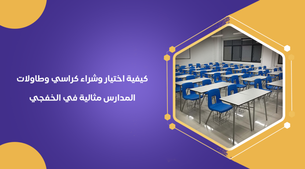 كيفية اختيار وشراء كراسي وطاولات المدارس مثالية في الخفجي