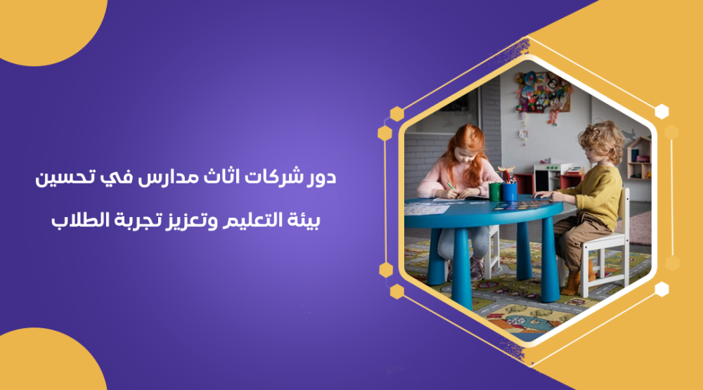 دور شركات اثاث مدارس في تحسين بيئة التعليم وتعزيز تجربة الطلاب