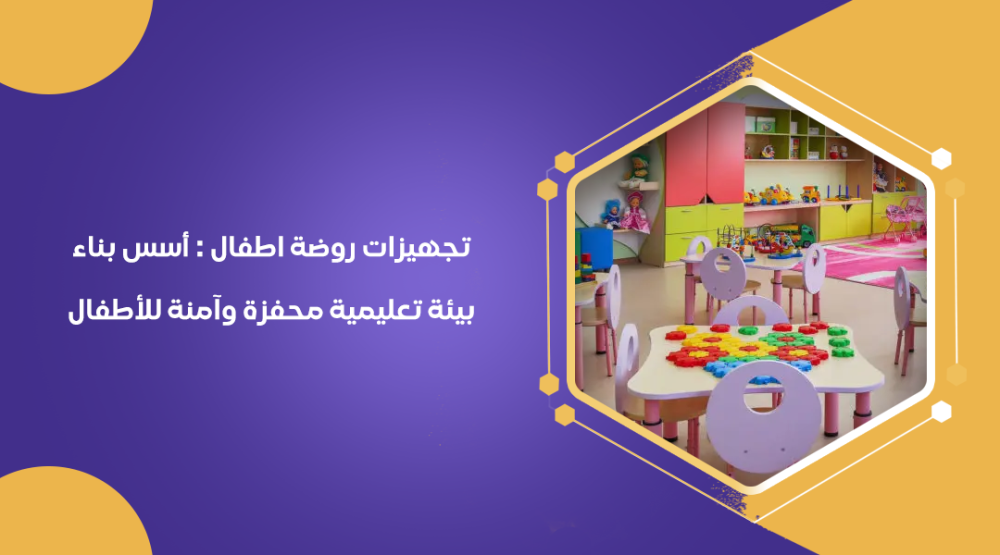 تجهيزات روضة اطفال : أسس بناء بيئة تعليمية محفزة وآمنة للأطفال