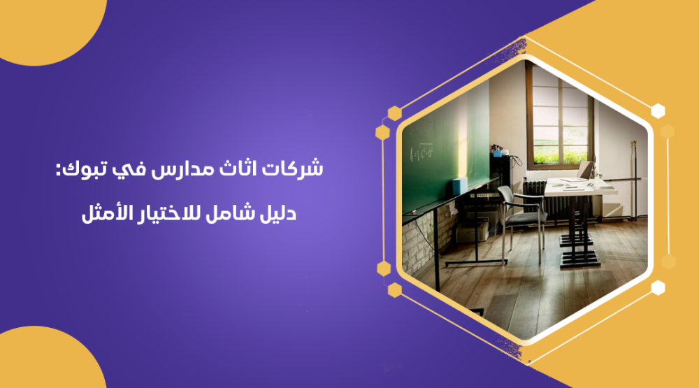 شركات اثاث مدارس في تبوك: دليل شامل للاختيار الأمثل