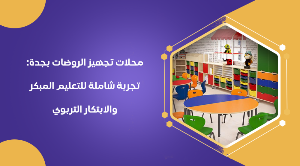 محلات تجهيز الروضات بجدة: تجربة شاملة للتعليم المبكر والابتكار التربوي